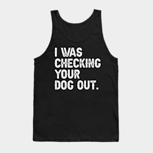 I Was Checking Your Dog Out Tank Top